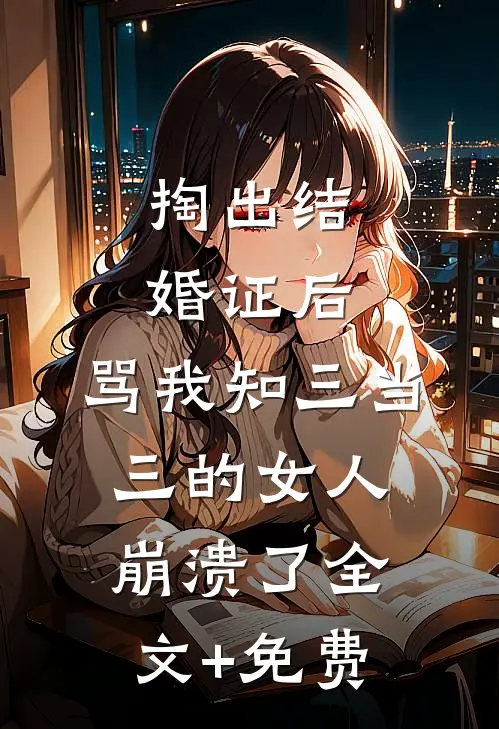 掏出结婚证后，骂我知三当三的女人崩溃了全文+免费