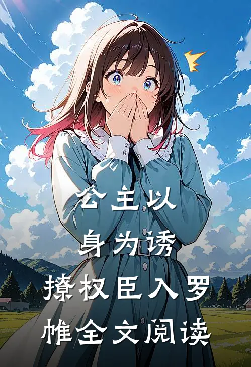 公主以身为诱，撩权臣入罗帷全文阅读