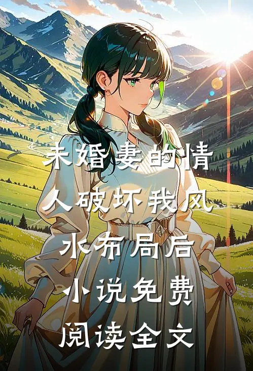 未婚妻的情人破坏我风水布局后小说免费阅读全文