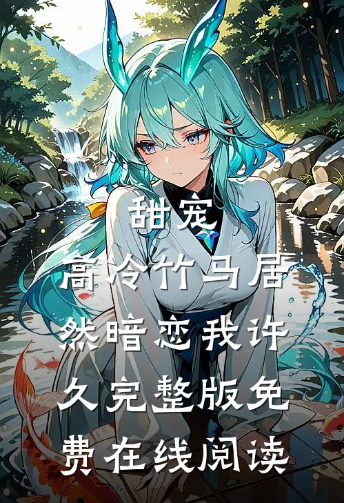 甜宠：高冷竹马居然暗恋我许久完整版免费在线阅读
