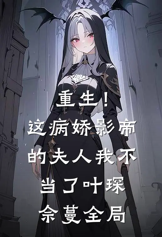 重生！这病娇影帝的夫人我不当了叶琛佘蔓全局
