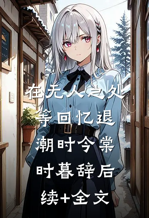 在无人之处等回忆退潮时今棠时暮辞后续+全文