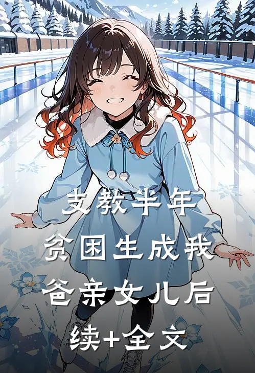 支教半年，贫困生成我爸亲女儿后续+全文