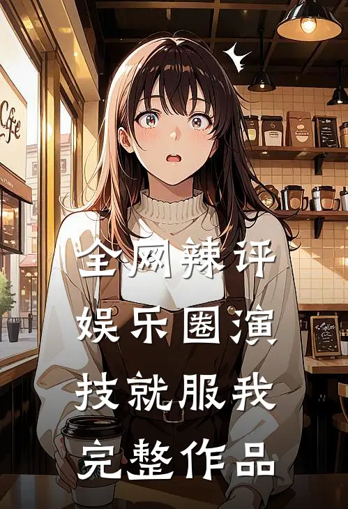 全网辣评，娱乐圈演技就服我完整作品