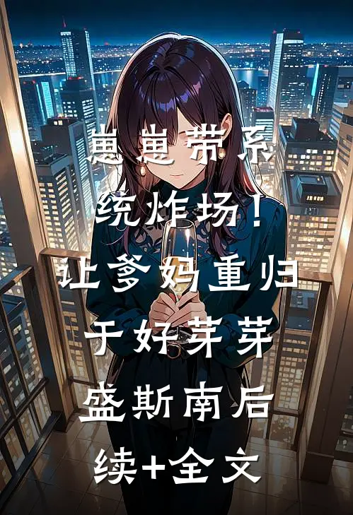 崽崽带系统炸场！让爹妈重归于好芽芽盛斯南后续+全文