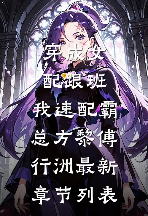 穿成女配跟班，我速配霸总方黎傅行洲最新章节列表