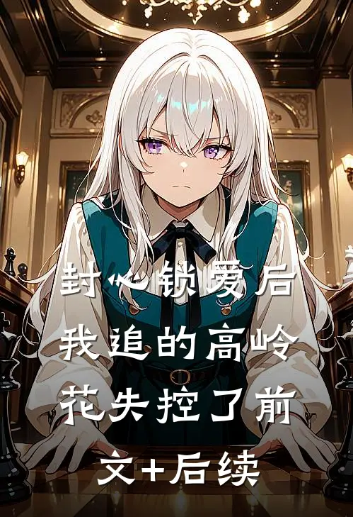 封心锁爱后，我追的高岭花失控了前文+后续