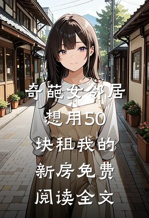 奇葩女邻居想用50块租我的新房免费阅读全文