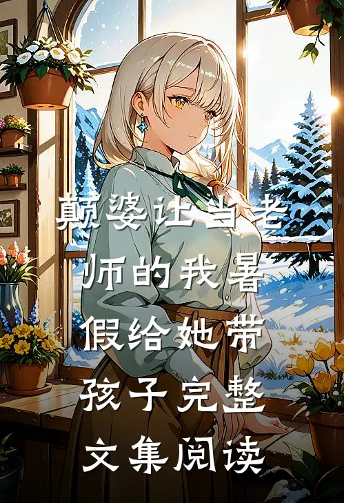 颠婆让当老师的我暑假给她带孩子完整文集阅读