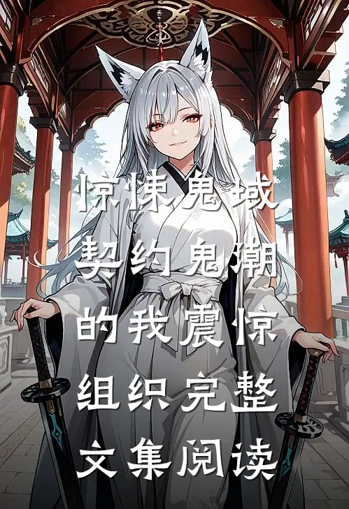 惊悚鬼域：契约鬼潮的我震惊组织完整文集阅读