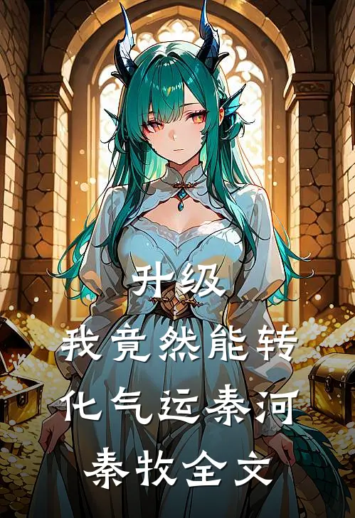 升级：我竟然能转化气运秦河秦牧全文