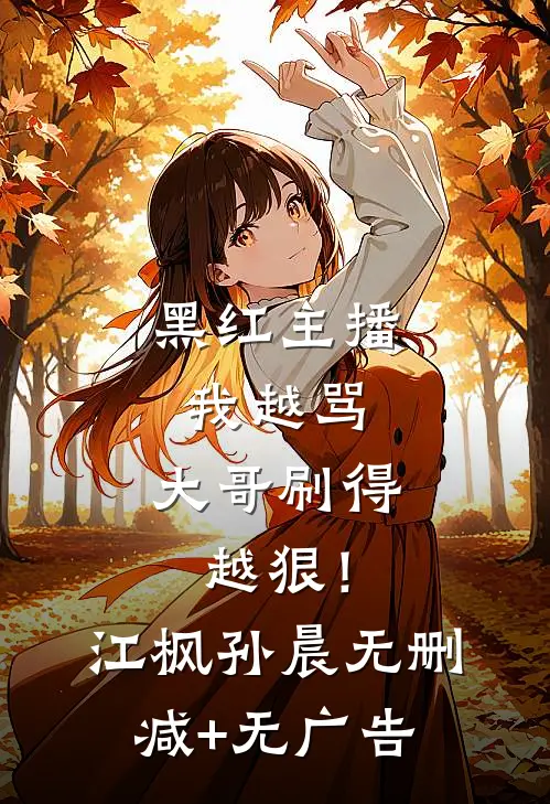 黑红主播：我越骂，大哥刷得越狠！江枫孙晨无删减+无广告