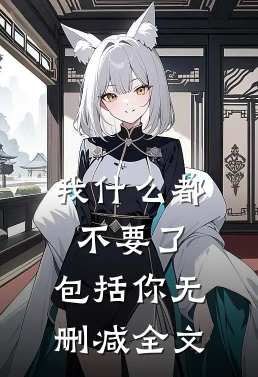 我什么都不要了，包括你无删减全文