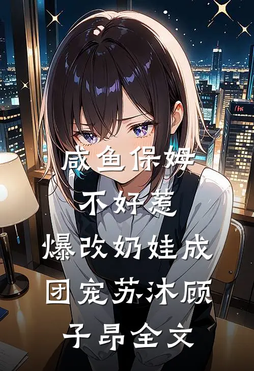 咸鱼保姆不好惹，爆改奶娃成团宠苏沐顾子昂全文