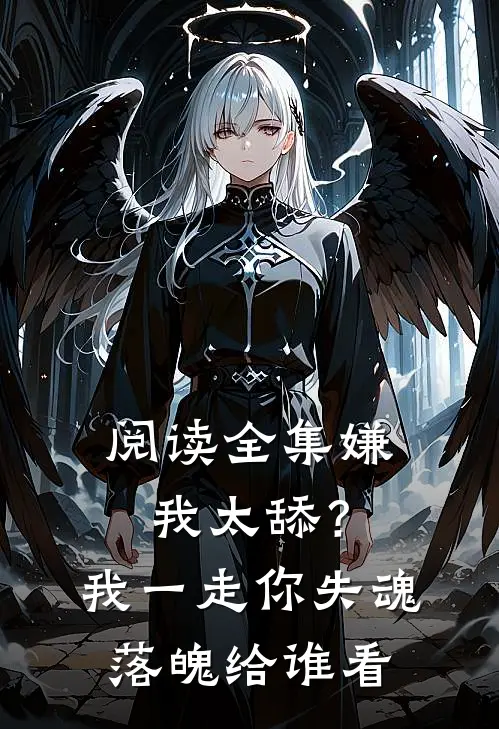 阅读全集嫌我太舔？我一走你失魂落魄给谁看