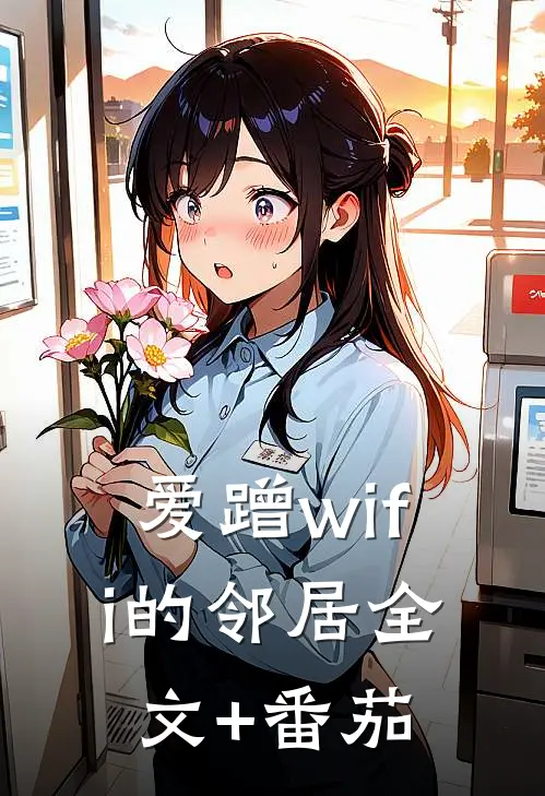 爱蹭wifi的邻居全文+番茄