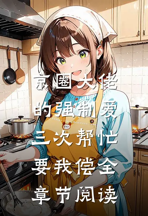 京圈大佬的强制爱：三次帮忙要我偿全章节阅读