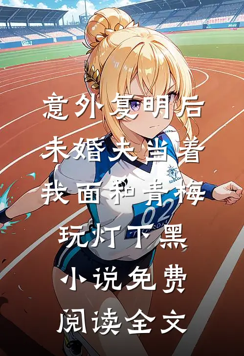 意外复明后，未婚夫当着我面和青梅玩灯下黑小说免费阅读全文