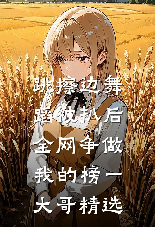 跳擦边舞蹈被扒后，全网争做我的榜一大哥精选