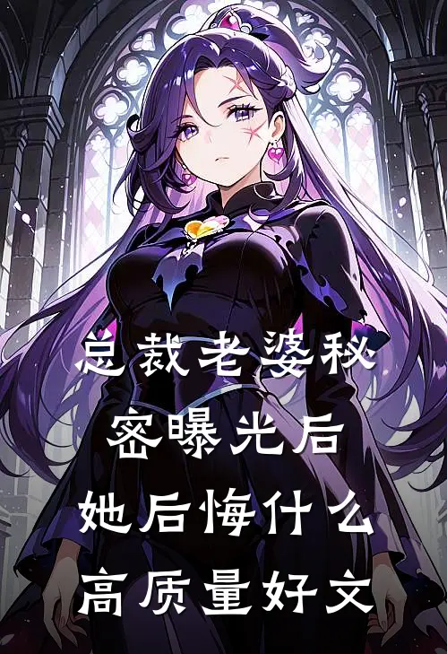 总裁老婆秘密曝光后，她后悔什么高质量好文