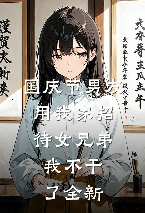 国庆节男友用我家招待女兄弟，我不干了全新