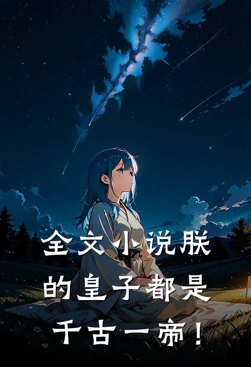 全文小说朕的皇子都是千古一帝！