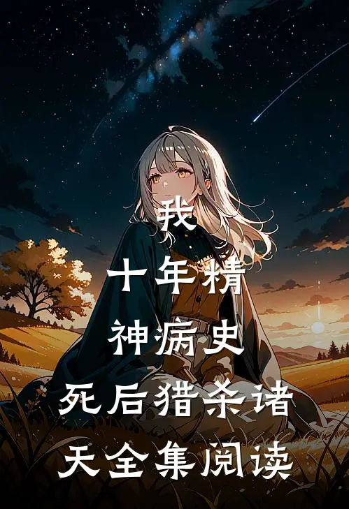我，十年精神病史，死后猎杀诸天全集阅读
