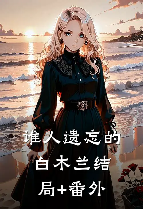 谁人遗忘的白木兰结局+番外
