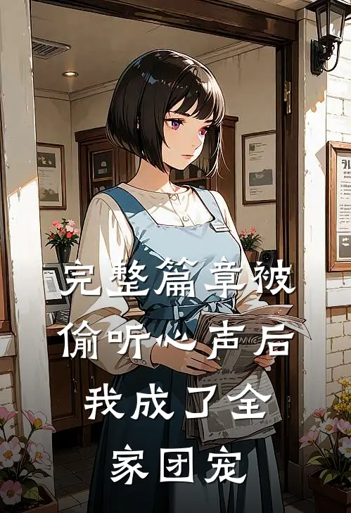 完整篇章被偷听心声后，我成了全家团宠