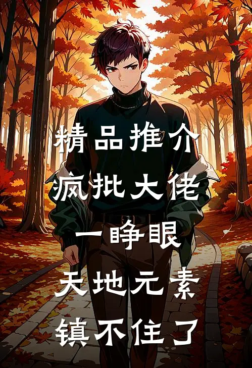 精品推介疯批大佬一睁眼，天地元素镇不住了
