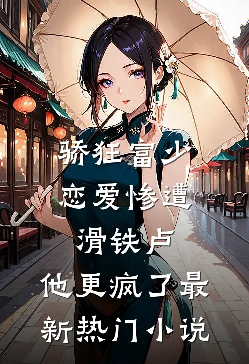 骄狂富少恋爱惨遭滑铁卢，他更疯了最新热门小说