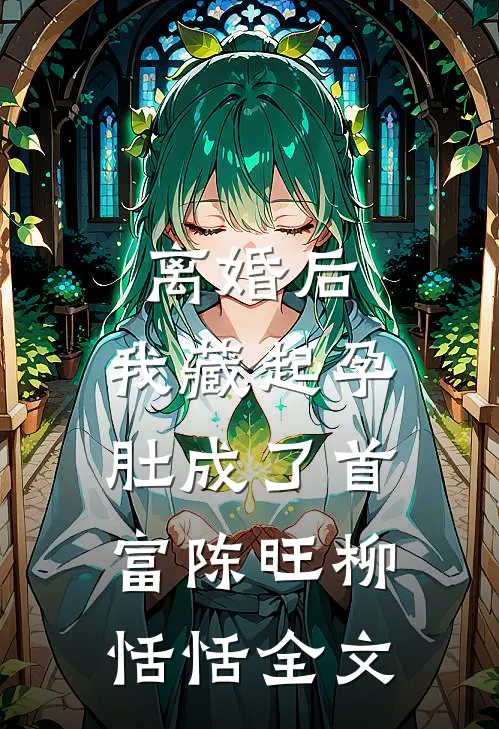 离婚后，我藏起孕肚成了首富陈旺柳恬恬全文