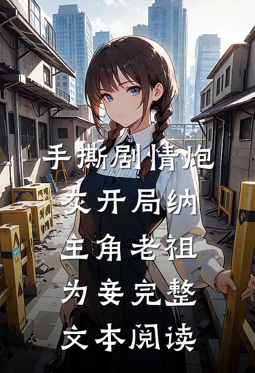 手撕剧情炮灰开局纳主角老祖为妾完整文本阅读