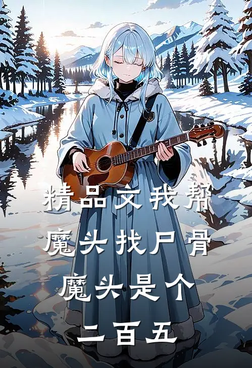 精品文我帮魔头找尸骨，魔头是个二百五