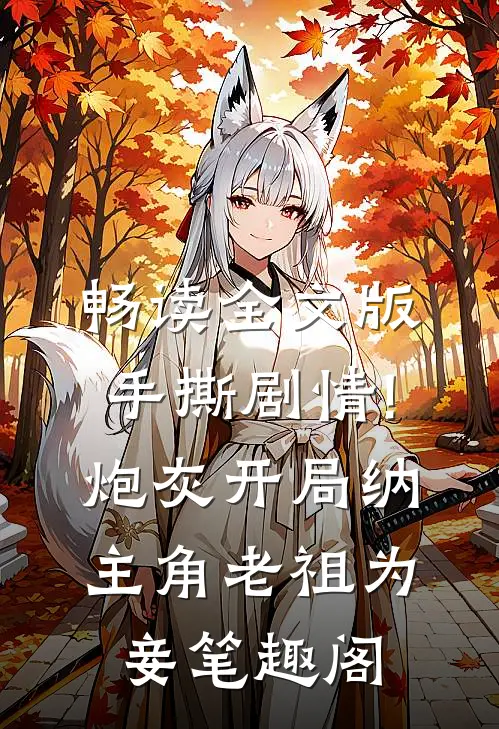 畅读全文版手撕剧情!炮灰开局纳主角老祖为妾笔趣阁