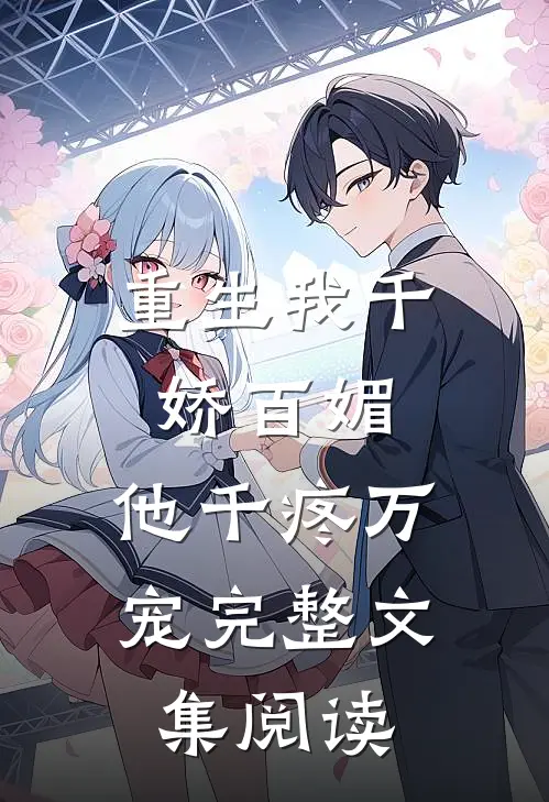 重生我千娇百媚，他千疼万宠完整文集阅读