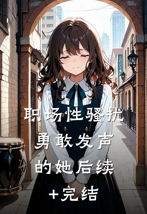 职场性骚扰：勇敢发声的她后续+完结