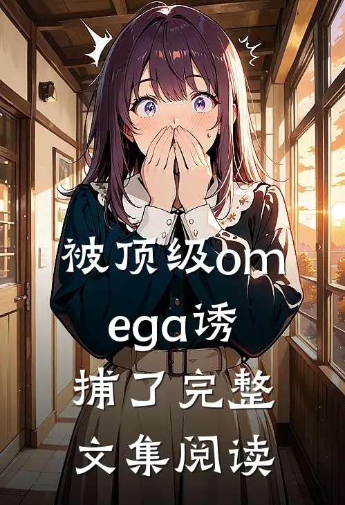 被顶级omega诱捕了完整文集阅读