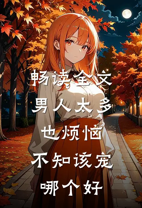 畅读全文男人太多也烦恼,不知该宠哪个好