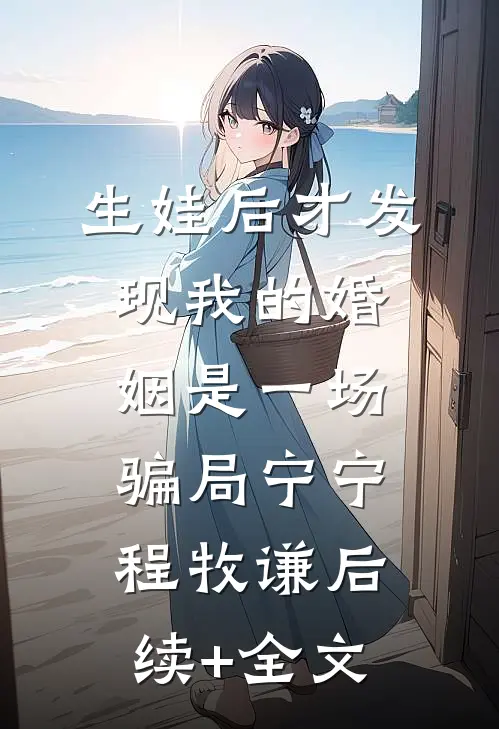 生娃后才发现我的婚姻是一场骗局宁宁程牧谦后续+全文