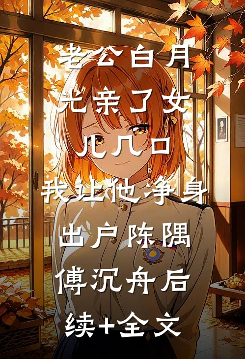老公白月光亲了女儿几口，我让他净身出户陈隅傅沉舟后续+全文