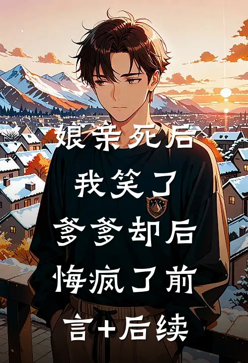 娘亲死后我笑了，爹爹却后悔疯了前言+后续