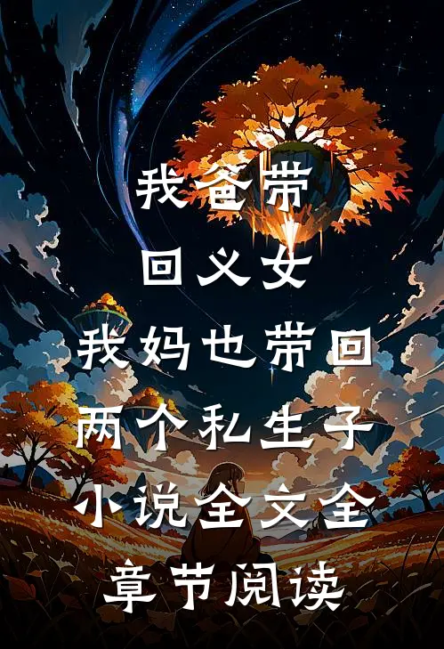 我爸带回义女，我妈也带回两个私生子小说全文全章节阅读
