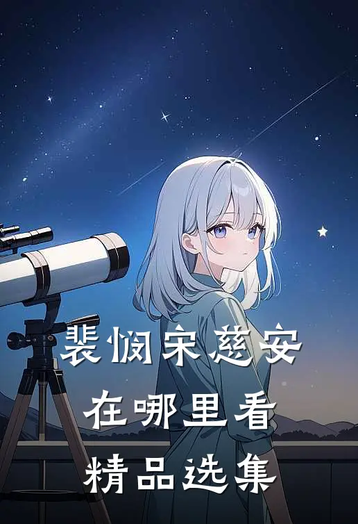 裴悯宋慈安在哪里看精品选集