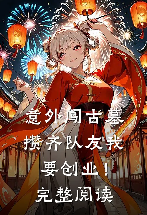 意外闯古墓，攒齐队友我要创业！完整阅读