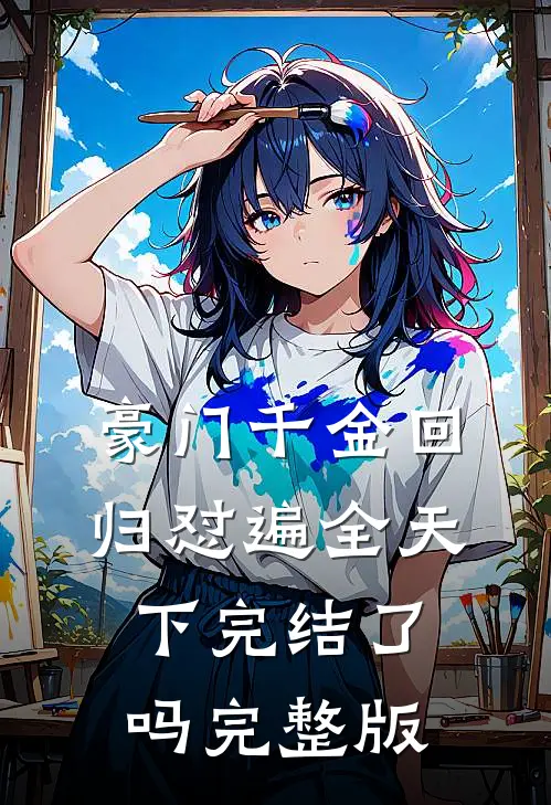 豪门千金回归怼遍全天下完结了吗完整版