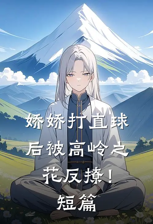 娇娇打直球后被高岭之花反撩！短篇
