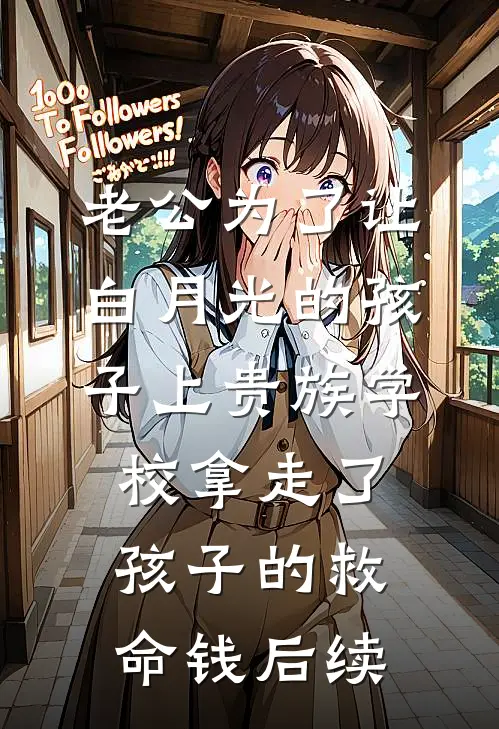 老公为了让白月光的孩子上贵族学校拿走了孩子的救命钱后续