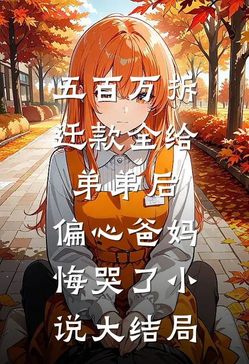 五百万拆迁款全给弟弟后，偏心爸妈悔哭了小说大结局