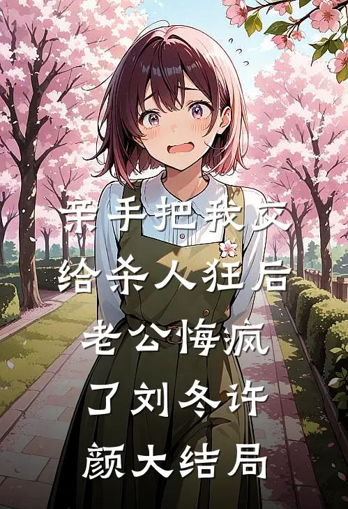 亲手把我交给杀人狂后，老公悔疯了刘冬许颜大结局